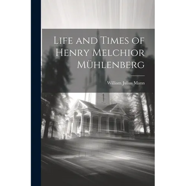 Life and Times of Henry Melchior Mühlenberg