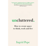 Uncluttered: How to create space to think, work and live