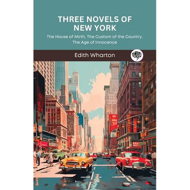 Three Novels of New York: The House of Mirth, The Custom of the Country, The Age of Innocence (Grapevine Press)