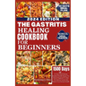 The Gastritis Healing Cookbook for Beginners: 60+ Easy And Delicious Gastritis Friendly Recipes For Newly Diagnosed To Heal The Immune System And Rest