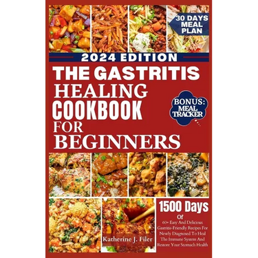 The Gastritis Healing Cookbook for Beginners: 60+ Easy And Delicious Gastritis Friendly Recipes For Newly Diagnosed To Heal The Immune System And Rest
