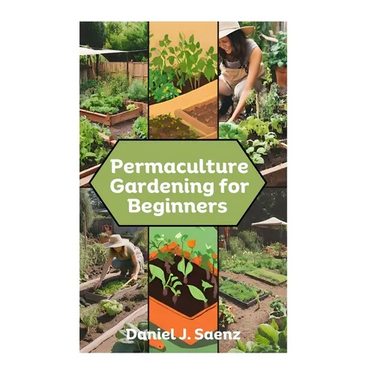 Permaculture Gardening for Beginners: Sustainable Garden Design and Organic Farming Guide