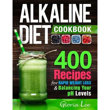 Alkaline Diet Cookbook: 400 Recipes For Rapid Weight Loss & Balancing Your pH Levels