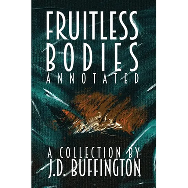 Fruitless Bodies: A Collection By J.D. Buffington