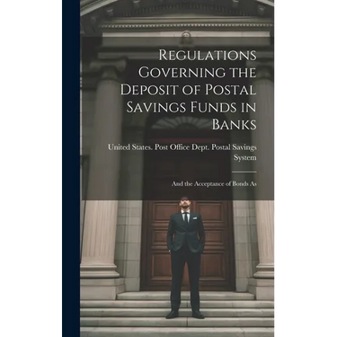 Regulations Governing the Deposit of Postal Savings Funds in Banks: And the Acceptance of Bonds As