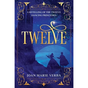 Twelve: A Retelling of the Twelve Dancing Princesses