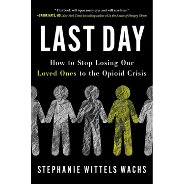 Last Day: How to Stop Losing Our Loved Ones to the Opioid Crisis