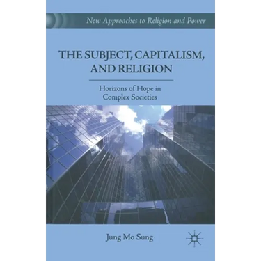 The Subject, Capitalism, and Religion: Horizons of Hope in Complex Societies