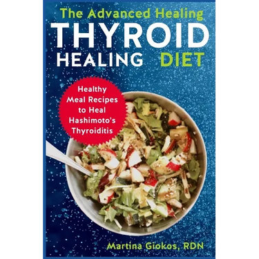 The Advanced Thyroid Healing Diet: Healthy Meal Recipes to Heal Hashimoto's Thyroiditis