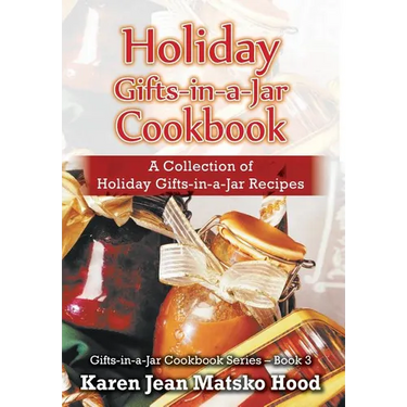 Holiday Gifts-in-a-Jar Cookbook: A Collection of Holiday Gift-in-a-Jar Recipes