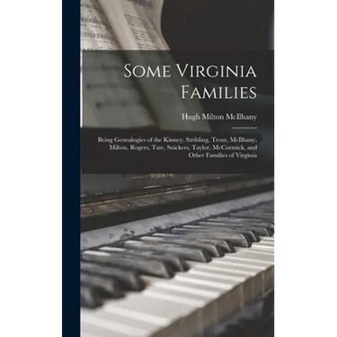 Some Virginia Families: Being Genealogies of the Kinney, Stribling, Trout, McIlhany, Milton, Rogers, Tate, Snickers, Taylor, McCormick, and Ot