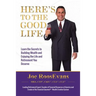 Here's to the Good Life: Learn the Secrets to Building Wealth and Enjoying the Life and Retirement You Deserve
