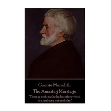 George Meredith - The Amazing Marriage: "There is nothing the body suffers which the soul may not profit by."