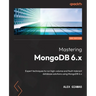 Mastering MongoDB 6.x - Third Edition: Expert techniques to run high-volume and fault-tolerant database solutions using MongoDB 6.x