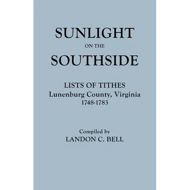 Sunlight on the Southside. Lists of Tithes, Lunenburg County, Virginia, 1748-1783