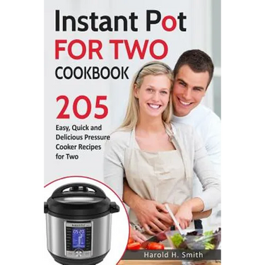Instant Pot for Two Cookbook: 205 Easy, Quick and Delicious Pressure Cooker Recipes for Two