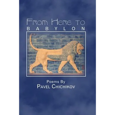From Here to Babylon: Poems by Pavel Chichikov