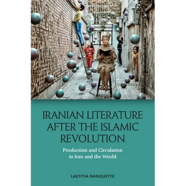 Iranian Literature After the Islamic Revolution: Production and Circulation in Iran and the World