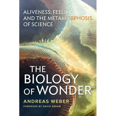 The Biology of Wonder: Aliveness, Feeling and the Metamorphosis of Science