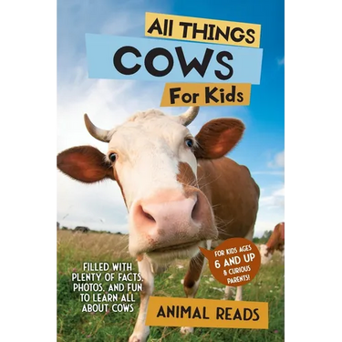 All Things Cows For Kids: Filled With Plenty of Facts, Photos, and Fun to Learn all About Cows