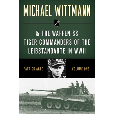 Michael Wittmann & the Waffen SS Tiger Commanders of the Leibstandarte in WWII