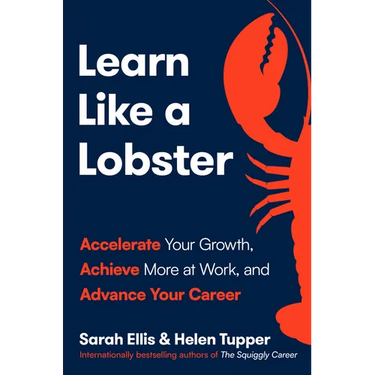 Learn Like a Lobster: Accelerate Your Growth, Achieve More at Work, and Advance Your Career