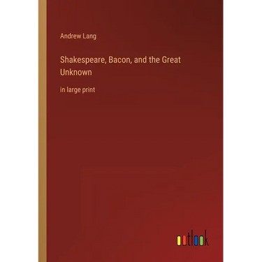 Shakespeare, Bacon, and the Great Unknown: in large print