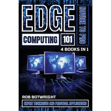 Edge Computing 101: Expert Techniques And Practical Applications