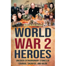World War 2 Heroes: Uncover Extraordinary Stories of Courage, Sacrifice, and Valor