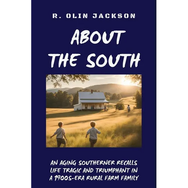 About the South: An Aging Southerner Recalls Life Tragic and Triumphant in a 1900s-Era Rural Farm Family