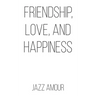 Friendship, Love, and Happiness