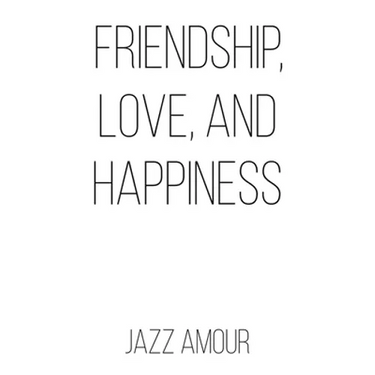 Friendship, Love, and Happiness