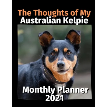 The Thoughts of My Australian Kelpie: Monthly Planner 2021