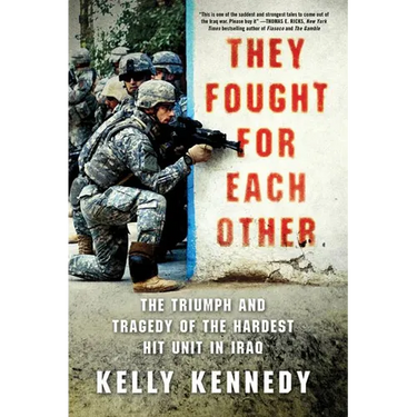 They Fought for Each Other: The Triumph and Tragedy of the Hardest Hit Unit in Iraq
