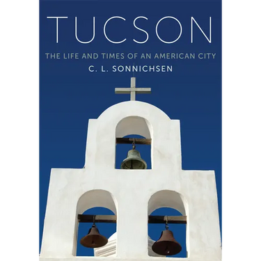 Tucson: The Life and Times of an American City