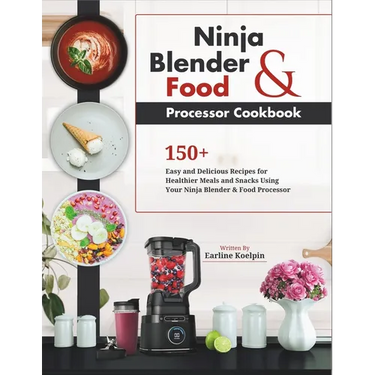 Ninja Blender and Food Processor Cookbook: 150+ Easy and Delicious Recipes for Healthier Meals and Snacks Using Your Ninja Blender & Food Processor