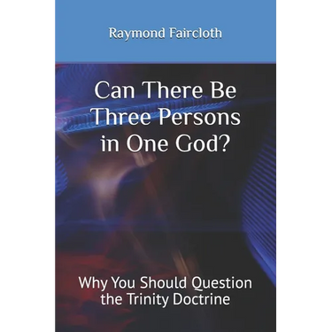 Can There Be Three Persons in One God?: Why You Should Question the Trinity Doctrine
