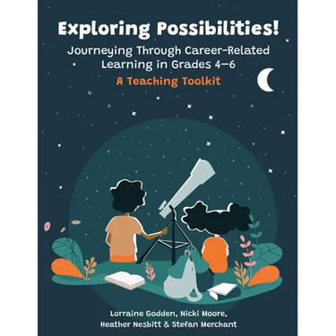 Exploring Possibilities! Journeying Through Career-Related Learning in Grades 4-6: A Teaching Toolkit