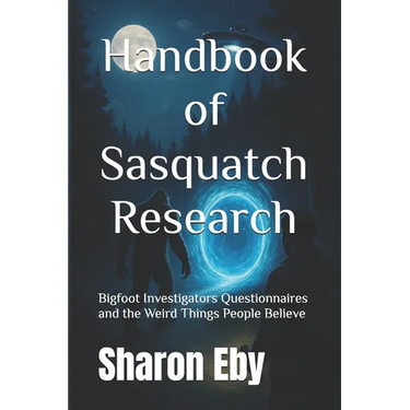 Handbook of Sasquatch Research: Bigfoot Investigators Questionnaires and the Weird Things People Believe