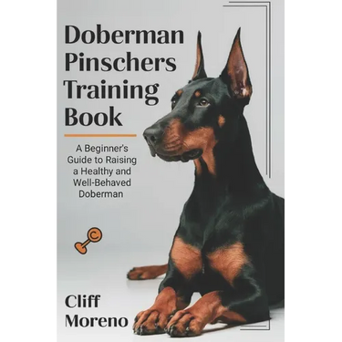 Doberman Pinscher Training Book: A Beginner's Guide to Raising a Healthy and Well-Behaved Doberman