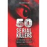50 Serial Killers: True Crime Cases of North America's Most Infamous Serial Killers: Encyclopedia of Serial Killers