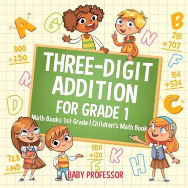 Three-Digit Addition for Grade 1: Math Books 1st Grade Children's Math Book