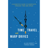 Time Travel and Warp Drives: A Scientific Guide to Shortcuts through Time and Space
