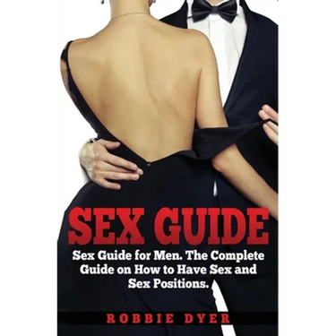 Sex Guide: Sex Guide for Men. The Complete Guide on How to Have Sex and Sex Positions