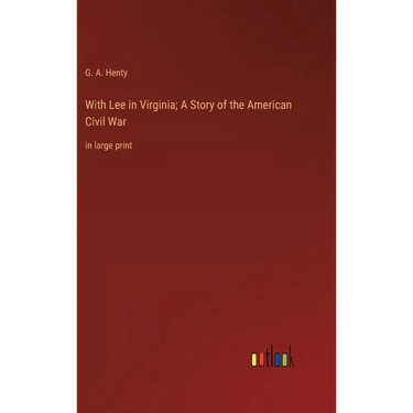 With Lee in Virginia; A Story of the American Civil War: in large print