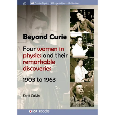 Beyond Curie: Four Women in Physics and Their Remarkable Discoveries, 1903 to 1963