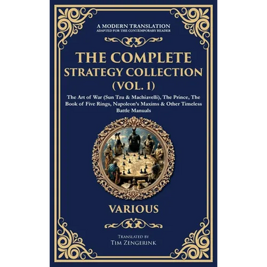 The Complete Strategy Collection (Vol. 1): The Art of War (Sun Tzu & Machiavelli), The Prince, The Book of Five Rings, Napoleon's Maxims & Other Timel