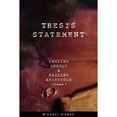 Thesis Statement: Chasing Angels and Failing Aristotle Volume 1