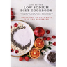 Low Sodium Diet Cookbook: Flavorful Low-Salt Recipes to Lower Your Blood Pressure. Including 30-Days Meal Plan for Beginners.