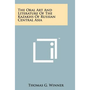 The Oral Art And Literature Of The Kazakhs Of Russian Central Asia